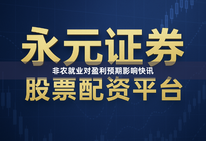 非农就业对盈利预期影响快讯