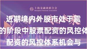 近期境内外股市处于震荡市环境的阶段中股票配资的风控体系机会与