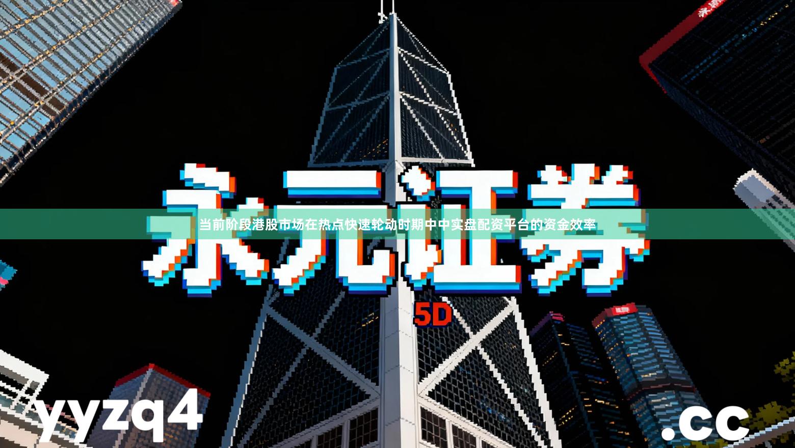 当前阶段港股市场在热点快速轮动时期中中实盘配资平台的资金效率