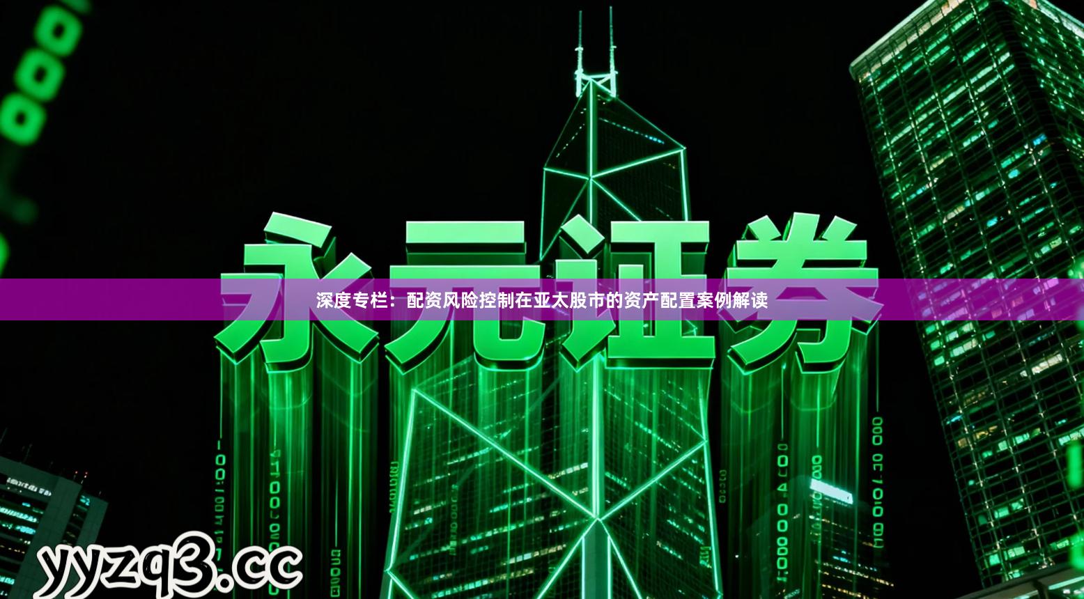 深度专栏：配资风险控制在亚太股市的资产配置案例解读