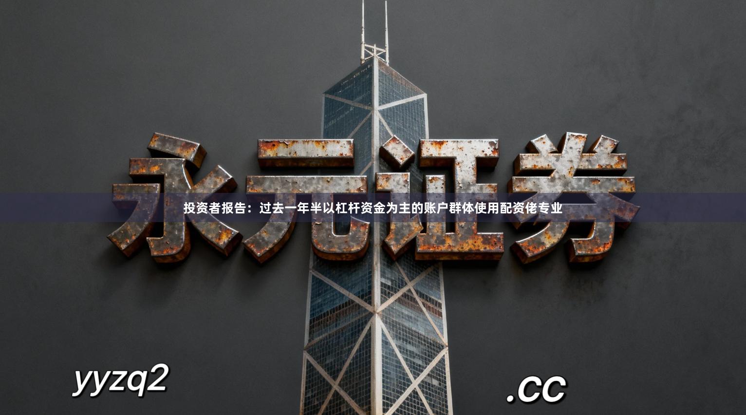 投资者报告：过去一年半以杠杆资金为主的账户群体使用配资佬专业